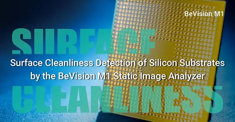Surface Cleanliness Detection of Silicon Substrates by the BeVision M1 Static Image Analyzer